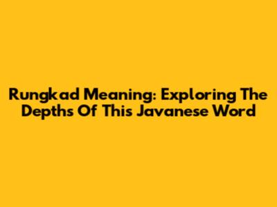Rungkad Meaning: Exploring The Depths Of This Javanese Word
