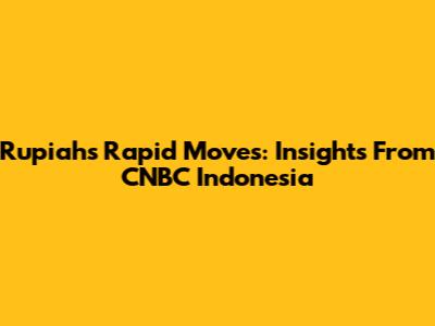 Rupiah's Rapid Moves: Insights From CNBC Indonesia