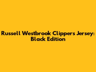 Russell Westbrook Clippers Jersey: Black Edition