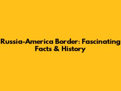 Russia-America Border: Fascinating Facts & History