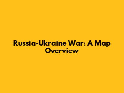 Russia-Ukraine War: A Map Overview