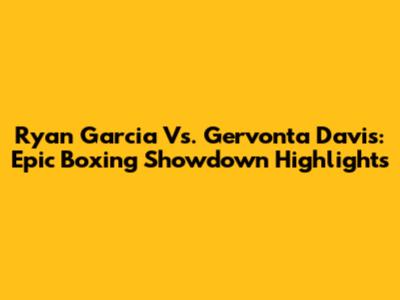 Ryan Garcia Vs. Gervonta Davis: Epic Boxing Showdown Highlights