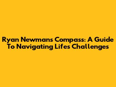 Ryan Newman's Compass: A Guide To Navigating Life's Challenges