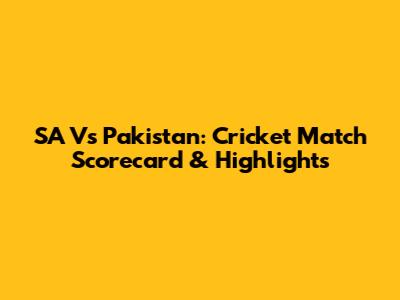 SA Vs Pakistan: Cricket Match Scorecard & Highlights
