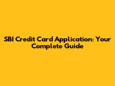 SBI Credit Card Application: Your Complete Guide
