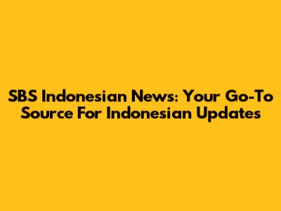 SBS Indonesian News: Your Go-To Source For Indonesian Updates