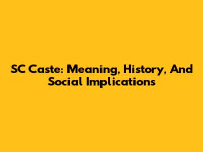 SC Caste: Meaning, History, And Social Implications