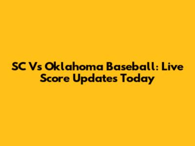 SC Vs Oklahoma Baseball: Live Score Updates Today