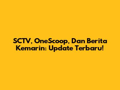 SCTV, OneScoop, Dan Berita Kemarin: Update Terbaru!