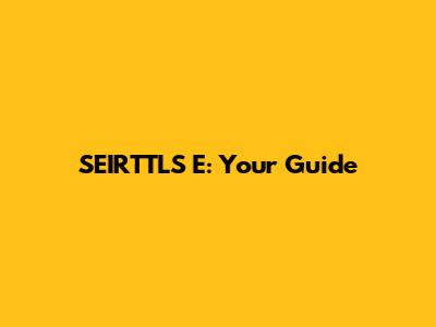 SEIRTTLS E: Your Guide