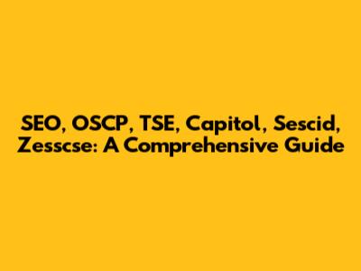 SEO, OSCP, TSE, Capitol, Sescid, Zesscse: A Comprehensive Guide