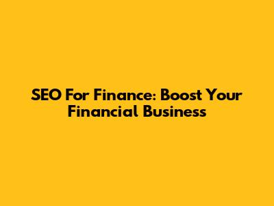 SEO For Finance: Boost Your Financial Business
