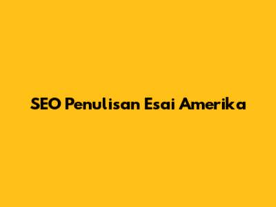 SEO Penulisan Esai Amerika