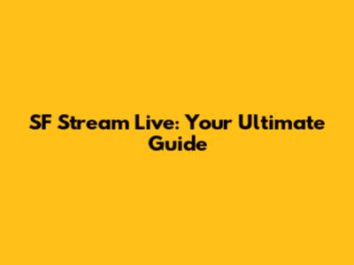 SF Stream Live: Your Ultimate Guide