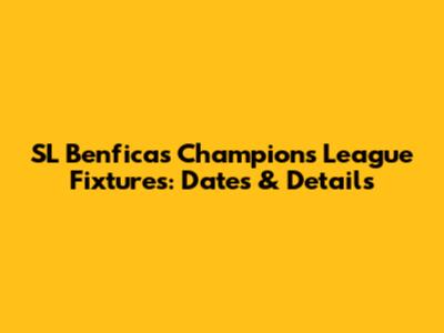 SL Benfica's Champions League Fixtures: Dates & Details