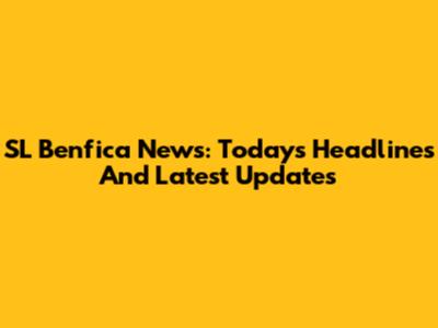 SL Benfica News: Today's Headlines And Latest Updates