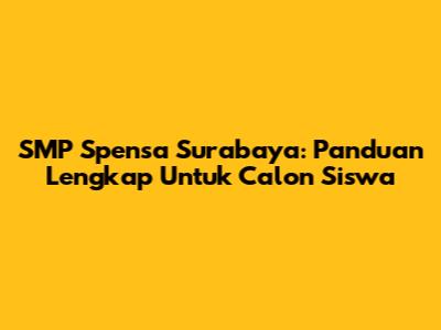 SMP Spensa Surabaya: Panduan Lengkap Untuk Calon Siswa