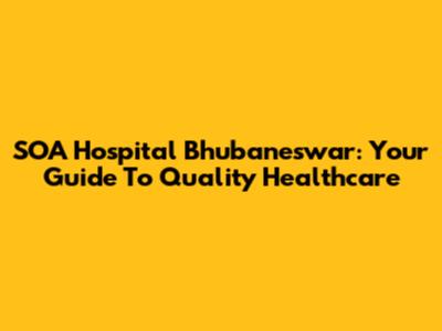 SOA Hospital Bhubaneswar: Your Guide To Quality Healthcare