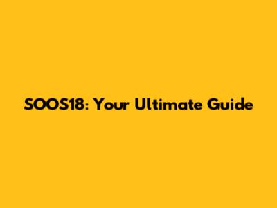 SOOS18: Your Ultimate Guide