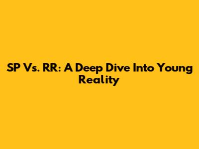 SP Vs. RR: A Deep Dive Into Young Reality