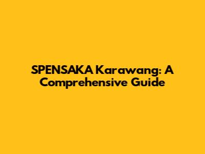 SPENSAKA Karawang: A Comprehensive Guide