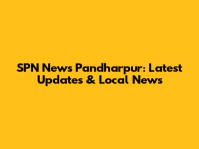 SPN News Pandharpur: Latest Updates & Local News