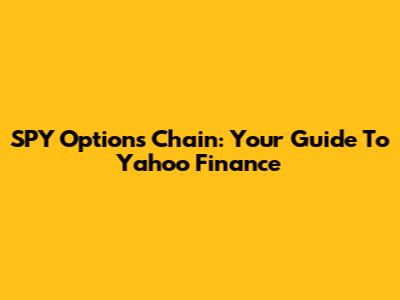 SPY Options Chain: Your Guide To Yahoo Finance