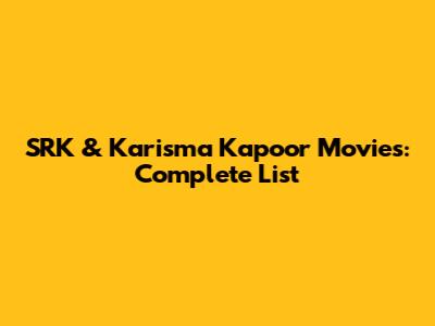 SRK & Karisma Kapoor Movies: Complete List