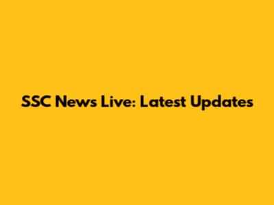 SSC News Live: Latest Updates