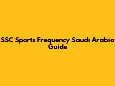 SSC Sports Frequency Saudi Arabia Guide