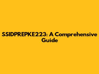 SSIDPREPKE223: A Comprehensive Guide