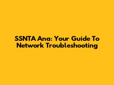 SSNTA Ana: Your Guide To Network Troubleshooting
