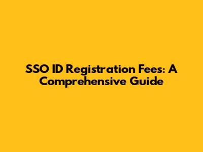 SSO ID Registration Fees: A Comprehensive Guide