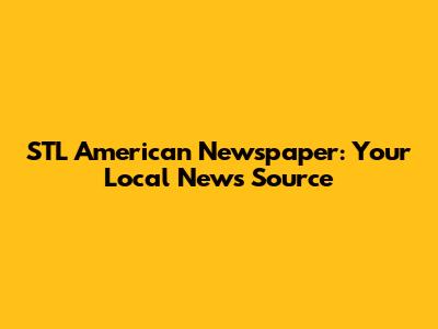 STL American Newspaper: Your Local News Source