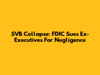SVB Collapse: FDIC Sues Ex-Executives For Negligence