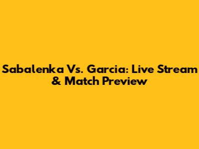 Sabalenka Vs. Garcia: Live Stream & Match Preview