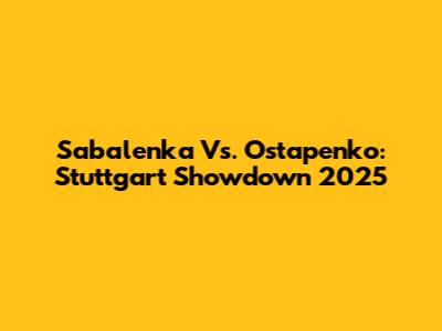 Sabalenka Vs. Ostapenko: Stuttgart Showdown 2025