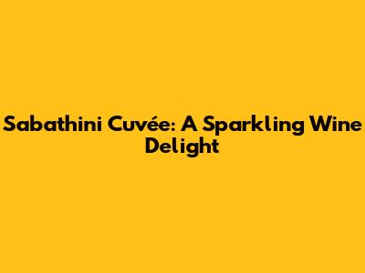 Sabathini Cuvée: A Sparkling Wine Delight