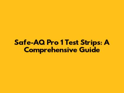 Safe-AQ Pro 1 Test Strips: A Comprehensive Guide