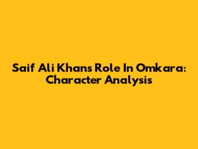 Saif Ali Khan's Role In Omkara: Character Analysis