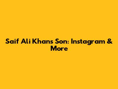Saif Ali Khan's Son: Instagram & More