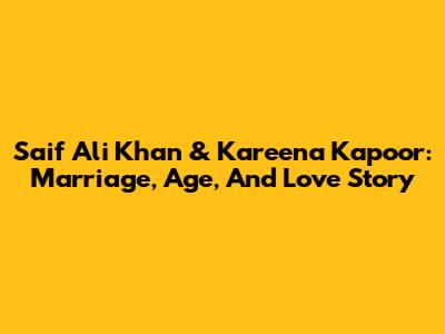Saif Ali Khan & Kareena Kapoor: Marriage, Age, And Love Story