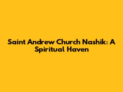 Saint Andrew Church Nashik: A Spiritual Haven