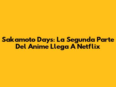 Sakamoto Days: La Segunda Parte Del Anime Llega A Netflix