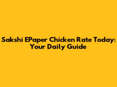 Sakshi EPaper Chicken Rate Today: Your Daily Guide