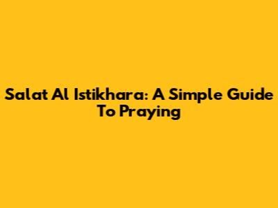Salat Al Istikhara: A Simple Guide To Praying