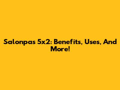 Salonpas 5x2: Benefits, Uses, And More!