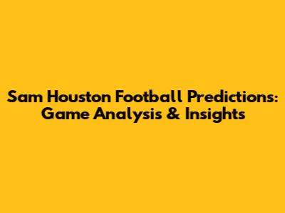 Sam Houston Football Predictions: Game Analysis & Insights