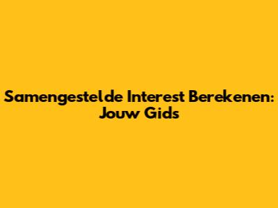 Samengestelde Interest Berekenen: Jouw Gids