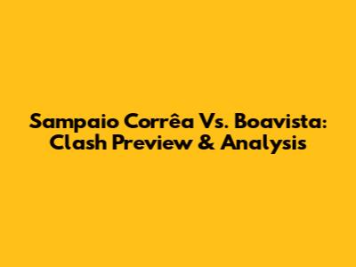 Sampaio Corrêa Vs. Boavista: Clash Preview & Analysis